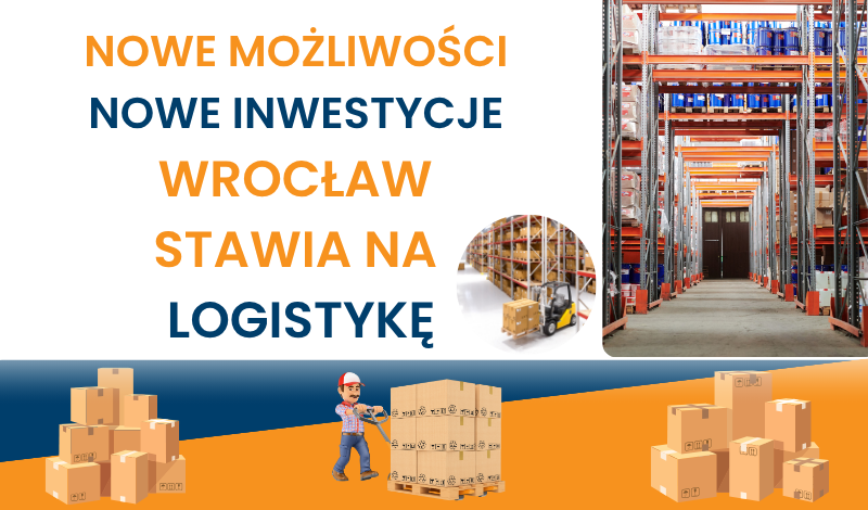 NOWE INWESTYCJE, NOWE MOŻLIWOŚCI – WROCŁAW STAWIA NA LOGISTYKĘ